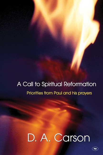 A Call to Spiritual Reformation By D A Carson (Paperback)