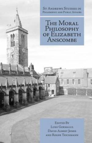 The Moral Philosophy of Elizabeth Anscombe (Hardback) 9781845408978