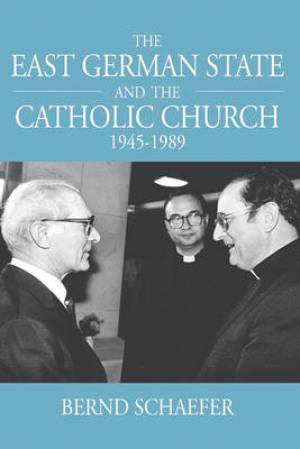 The East German State and the Catholic Church 1945-1989 (Hardback)