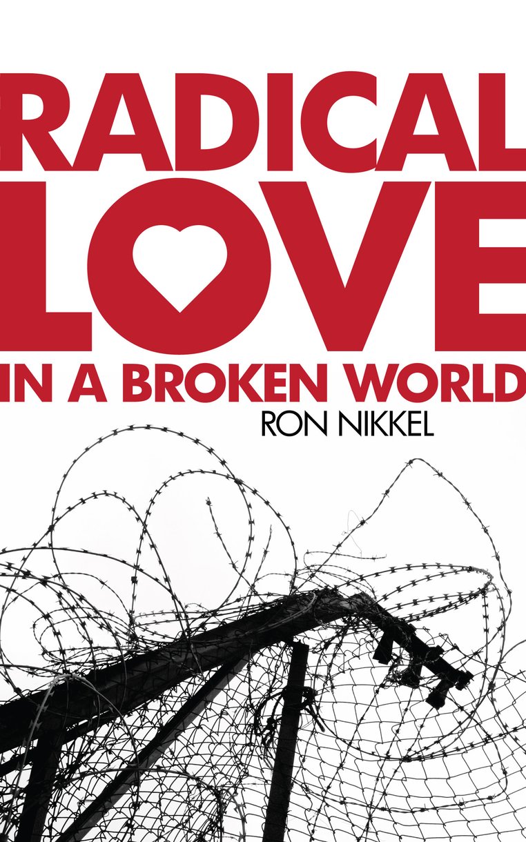 Radical Love In A Broken World By Ron Nikkel (Paperback)