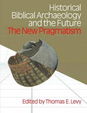 Historical Biblical Archaeology and the Future By Thomas Evan Levy