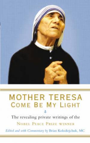 Mother Teresa - Come Be My Light By Mother Teresa Brian Kolodiejchuk