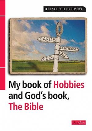 My book of hobbies and God's book the Bible By Terence P Crosby