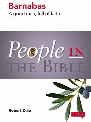 People in the Bible Barnabas A good man full of faith By Robert Dale