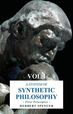 A System of Synthetic Philosophy - First Principles By Herbert Spencer