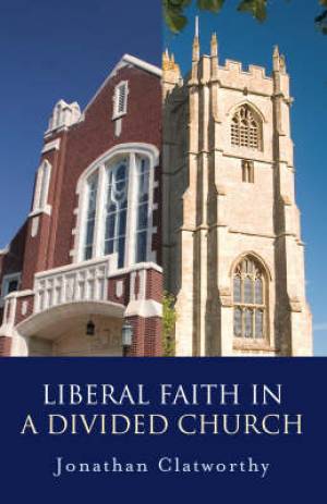 Liberal Faith In A Divided Church By Jonathan Clatworthy (Paperback)