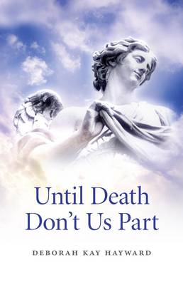 Until Death Don't Us Part A Spiritually Inspired Guide to Bereavement