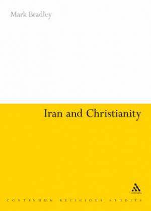 Iran And Christianity By Mark Bradley (Hardback) 9781847060273