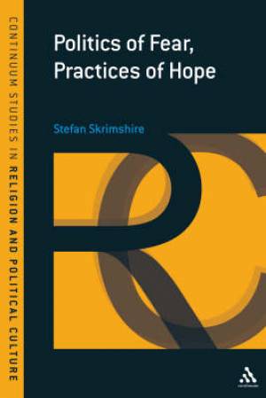 Politics of Fear Practices of Hope By Stefan Skrimshire (Hardback)