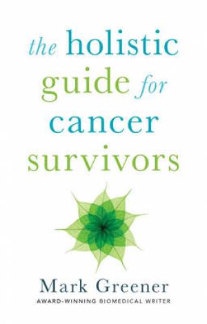 The Holistic Guide for Cancer Survivors By Mark Greener (Paperback)