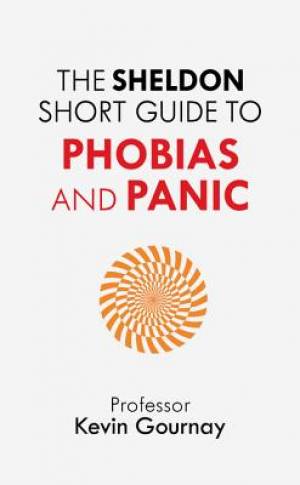 The Sheldon Short Guide to Phobias and Panic By Kevin Gournay