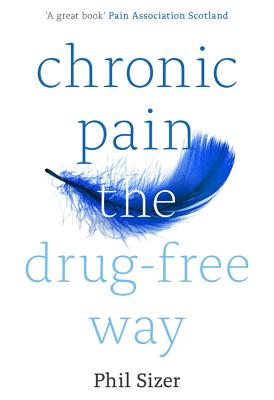 Chronic Pain The Drug-Free Way By Phil Sizer (Paperback) 9781847094797