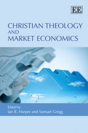 Christian Theology and Market Economics By Ian R Harper Samuel Gregg