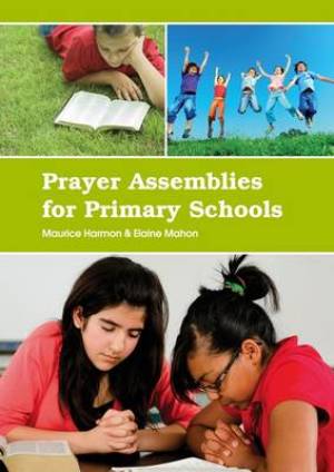 Prayer Assemblies for Primary Schools By Elaine Mahon Maurice Harmon