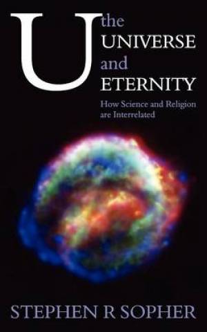 U the Universe and Eternity - How Science and Religion Are Interrelat