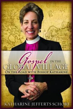 The Gospel in the Global Village By Katherine Jefferts Schori