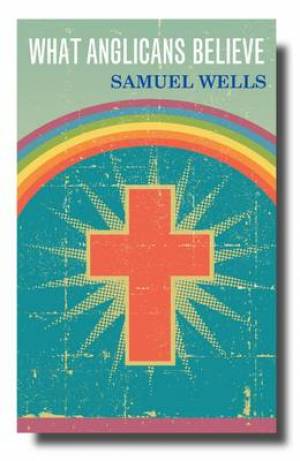 What Anglicans Believe By Samuel Wells (Paperback) 9781848251144