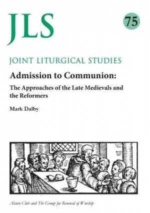 Admission to Communion Late Medievals and Reformers By Mark Dalby