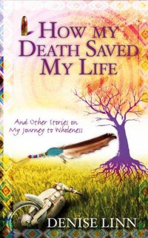 How My Death Saved My Life By Denise Linn (Paperback) 9781848504936