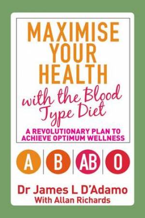 Maximise Your Health With The Blood Type By James L D'Adamo