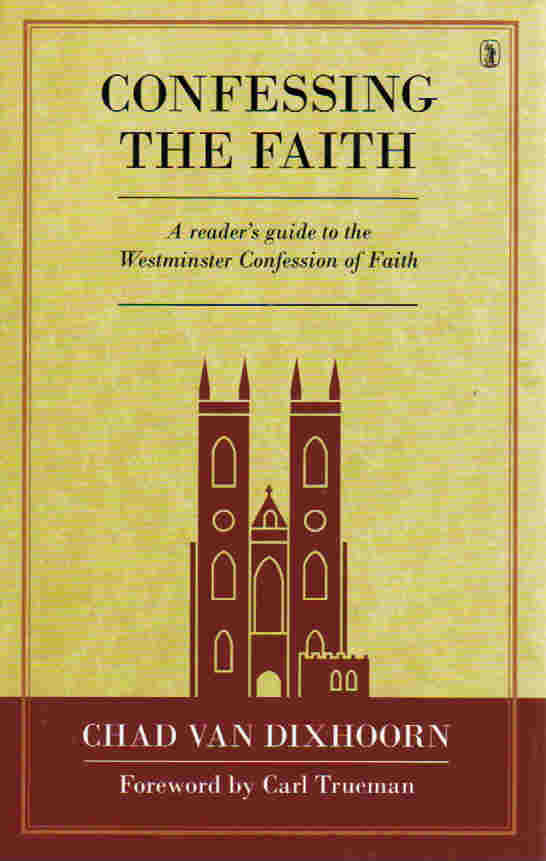 Confessing the Faith By Chad B Van Dixhoorn (Hardback) 9781848714045