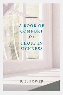 A Book Of Comfort For Those In Sickness By P B Power (Paperback)