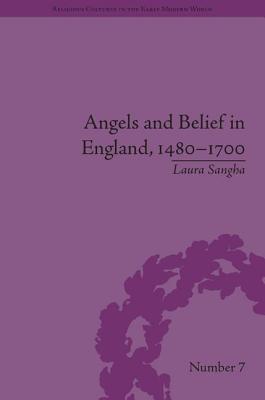 Angels and Belief in England 1480-1700 By Laura Sangha (Hardback)