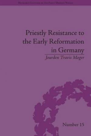 Priestly Resistance to the Early Reformation in Germany (Hardback)