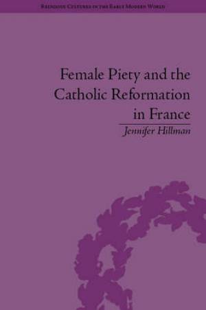 Female Piety and the Catholic Reformation in France (Hardback)