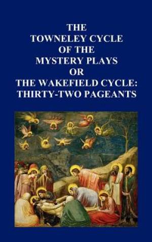 The Towneley Cycle of the Mystery Plays or the Wakefield Cycle Thirt