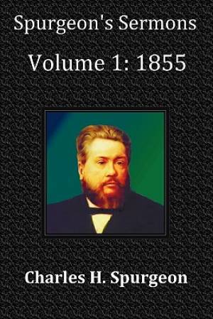 Spurgeon's Sermons Volume 1 1855 - With Full Scriptural Index