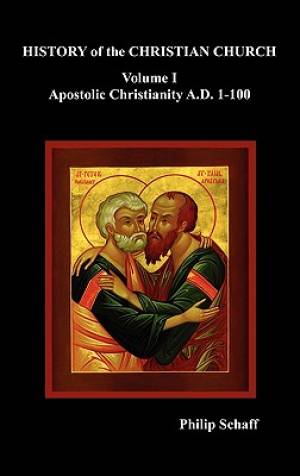 History of the Christian Church Volume I Apostolic Christianity A D