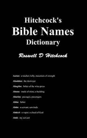 Hitchcock's Bible Names Dictionary By Roswell D Hitchcock (Hardback)