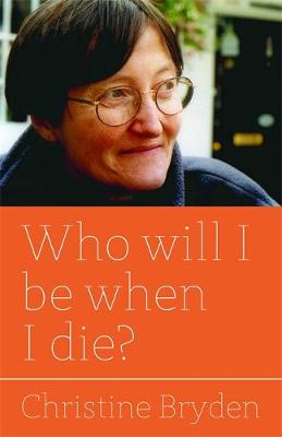 Who Will I Be When I Die By Christine Bryden (Paperback) 9781849053129