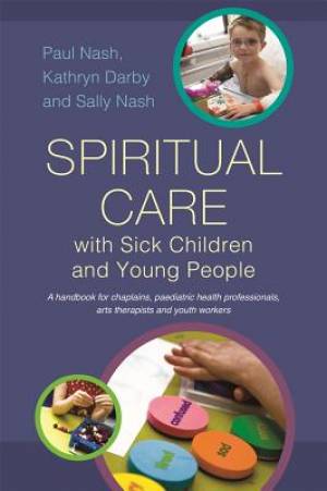 Spiritual Care with Sick Children and Young People A Handbook for Ch