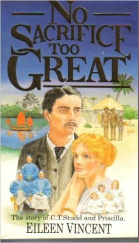 No Sacrifice Too Great The Story of C T Studd and Priscilla