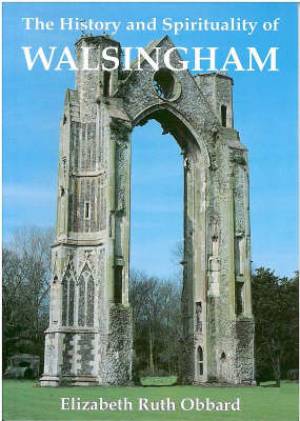 History and Spirituality of Walsingham By Sister Elizabeth Ruth Obbard