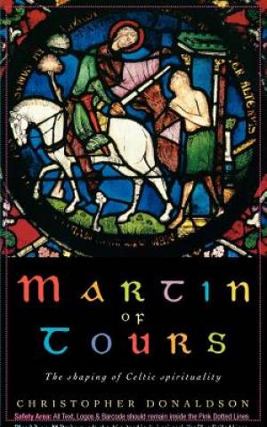 Martin Of Tours The Shaping Of Celtic Spirituality