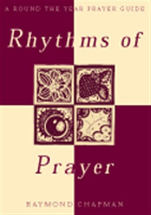 Rhythms of Prayer A Round-the-year Prayer Guide By R Chapman