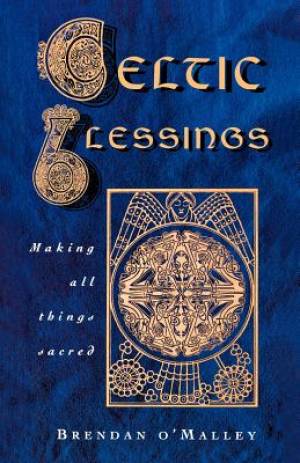 Celtic Blessings Making All Things Sacred By B O'Malley (Paperback)