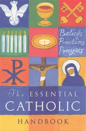 Essential Catholic Handbook A Guide to Beliefs Practices and Prayers