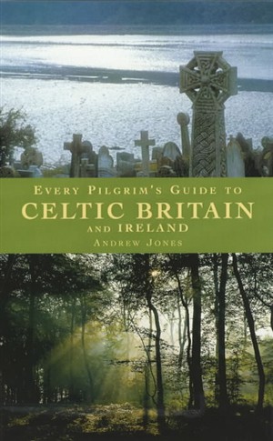 Every Pilgrim's Guide to Celtic Britain and Ireland By Andrew Jones