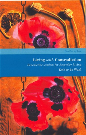 Living with Contradiction Benedictine Wisdom for Everyday Living