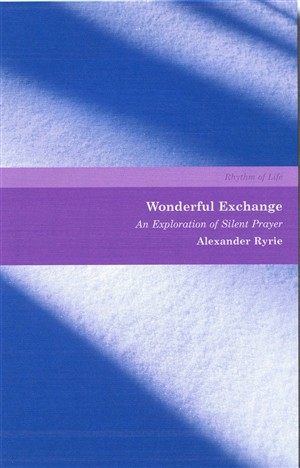 Wonderful Exchange An Exploration of Silent Prayer By Alexander Ryrie