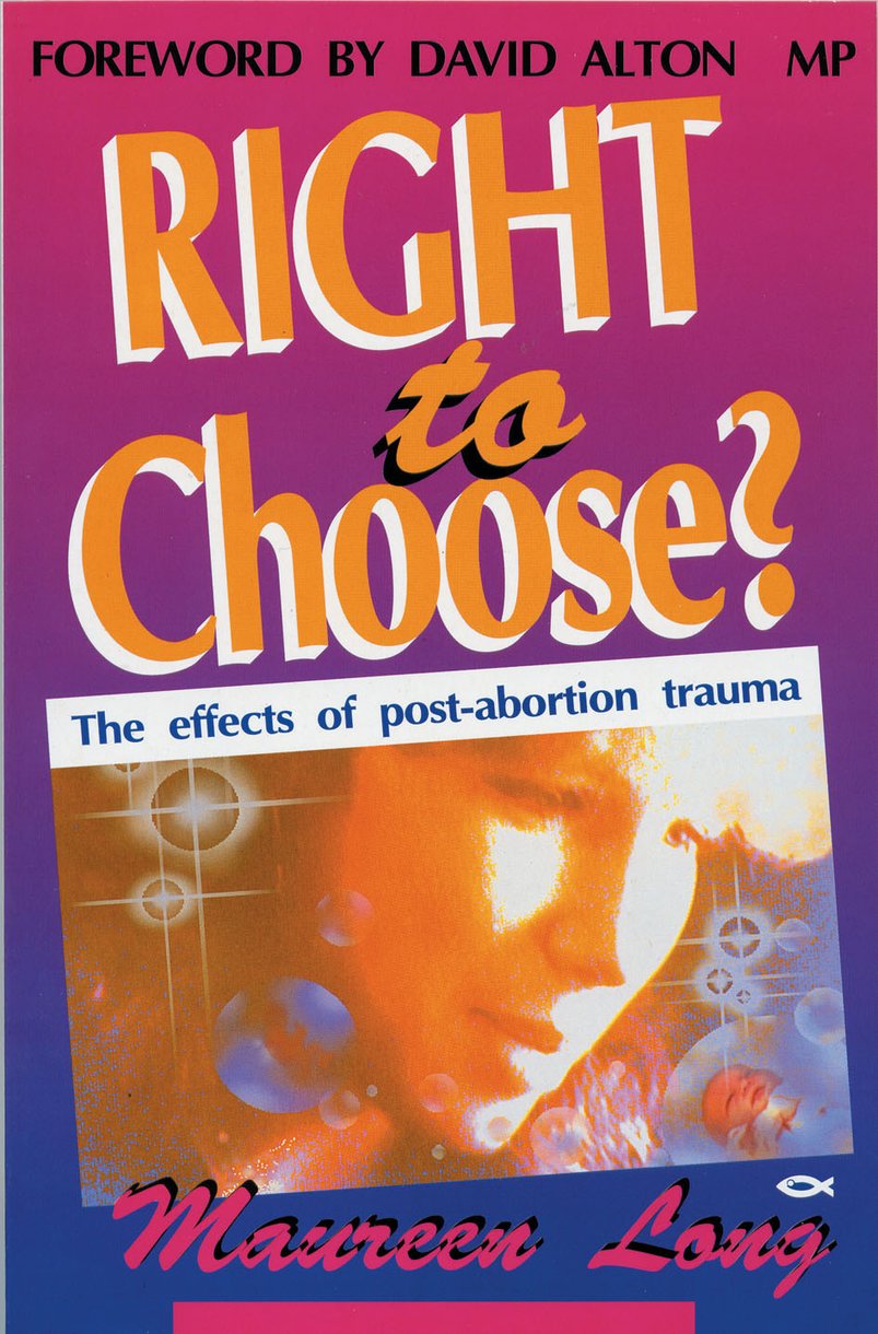 Right to Choose The Effects of Post-abortion Trauma By Maureen Long