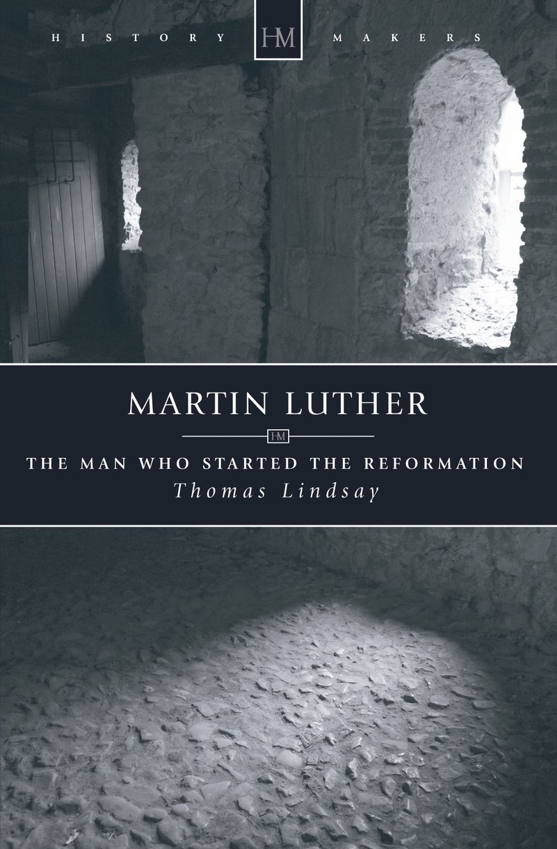 Martin Luther The Man Who Started the Reformation By Thomas Lindsay