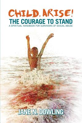 Child Arise The Courage to Stand A Spiritual Handbook for Survivors