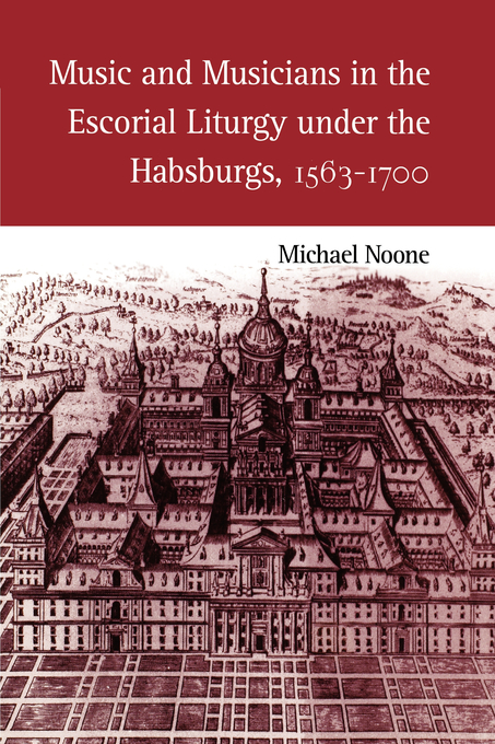 Music and Musicians in the Escorial Liturgy Under the Habsburgs 1563-