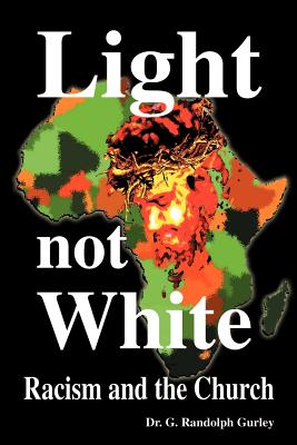 Light Not White Racism and the Church By Gurley G Randolph (Paperback)