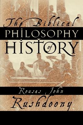 The Biblical Philosophy of History By Rushdoony Rousas John